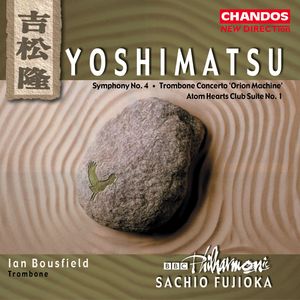 Yoshimatsu: Symphony No. 4|Trombone Concerto 'Orion Machine'|Atom Hearts Club Suite No. 1