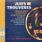 Juifs Et Trouvères: Jewish Songs of the 13th Century in Old French and Hebrew