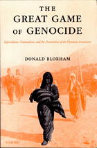 The Great Game of Genocide: Imperialism, Nationalism, and the Destruction of the Ottoman Armenians