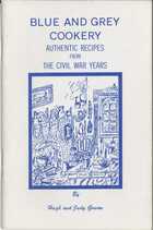 BLUE AND GREY COOKERY AUTHENTIC RECIPES FROM THE CIVIL WAR YEARS