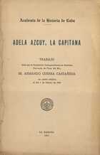 Adela azcuy, la capitana: Trabajo leído por el Académico Correspondiente en Artemisa, Provincia de Pinar del Río, Sr. Armando Guerra Castañeda en sesión pública, el día 7 de febrero de 1950