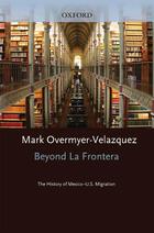 Beyond la Frontera: the History of Mexico-U.S. Migration