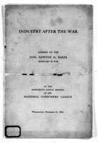 Industry After the War: Address of the Hon. Newton D. Baker, Secretary of War: at the Nineteenth Annual Meeting of the National Consumers' League; Wilmington, November 21, 1918
