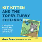 Kit Kitten and the Topsy-Turvy Feelings: A Story About Parents Who Aren't Always Able to Care