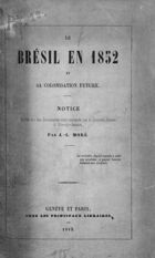 Le Brésil en 1852 et sa colonisation future: notice écrite sur des documents communiqués par le consulat suisse à Rio de Janeiro