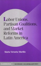 Cambridge Studies in Comparative Politics, Labor Unions, Partisan Coalitions, and Market Reforms in Latin America
