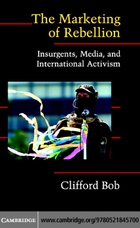 Cambridge Studies in Contentious Politics, The Marketing of Rebellion: Insurgents, Media, and International Activism