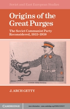 Soviet and East European Studies, Origins of the Great Purges: The Soviet Communist Party Reconsidered, 1933–1938