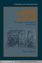 Cambridge Latin American Studies, 82, Between Revolution and the Ballot Box: The Origins of the Argentine Radical Party in the 1890s