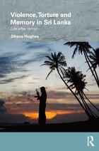 Routledge/Edinburgh South Asian Studies Series, Violence, Torture and Memory in Sri Lanka: Life after Terror