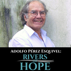 Adolfo Pérez Esquivel: Rivers of Hope