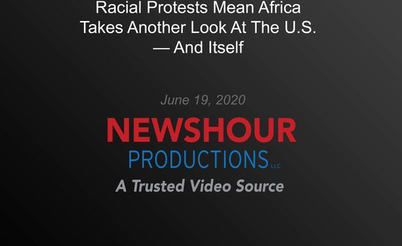 Racial Protests Mean Africa Takes Another Look At The U S And Itself Alexander Street A Proquest Company
