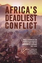 Africa’s Deadliest Conflict:Media Coverage of the Humanitarian Disaster in the Congo and the United Nations Response, 1997–2008