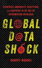 Global Data Shock : Strategic Ambiguity, Deception, and Surprise in an Age of Information Overload