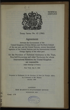 Agreement Between The Government Of The United Kingdom Of Great Britain And Northern Ireland Of The One Part And The United Nations, Certain Specialised Agencies Of The United Nations And The International Atomic Energy Agency Of The Other Part For The Provision Of Technical Assistance To The Trust, Non-Self-Governing And Other Territories For Whose International Relations The United Kingdom Are Responsible, With Exchanges Of Notes: New York, July 8, 1960. (B2267579)
