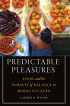 At Table, Predictable Pleasures: Food and the Pursuit of Balance in Rural Yucatán