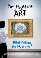 You, Myself and Art, 7, What Future for Museums?