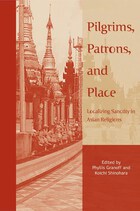 Pilgrims, Patrons, and Place: Localizing Sanctity in Asian Religions