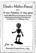 Death's Master-Peece: Or, A True Relation of That Great and Sudden Fire in Towerstreet, London: Which Came by the Fiering [Sic] of Gunpowder, on Friday the 4th. Of January, 1649