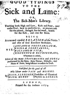 Good tydings to the sick and lame: or, The sick-mans library. [microform] : Teaching both high and low, rich and poor, next under God, how to prescribe to, or procure ease for the pained, strength for the weak, health for the sick, and cure for sores. Being a true and candid relation of the vertue and uses of four excellent medicines, viz. Arcanum vegetabilium, Pilulæ vegetantes, Balsamum vitæ, Unguentum refrigerans, whereunto is added, a few of the many testimonies and cures performed by the same ... published for the good of all who labour under pain and misery. / By Rich. Fletcher Nath. Merry Professors of chymical pysick in London