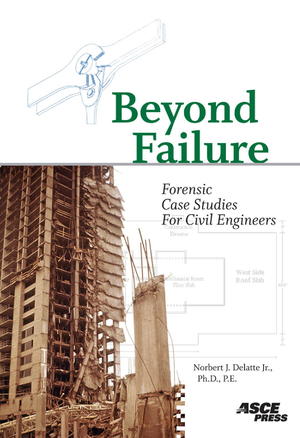 Beyond Failure: Forensic Case Studies for Civil Engineers Beyond Failure: Forensic Case Studies for Civil Engineers
