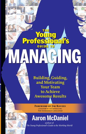 The Young Professional's Guide to Managing: Building, Guiding and Motivating Your Team to Achieve Awesome Results The Young Professional's Guide to Managing: Building, Guiding and Motivating Your Team to Achieve Awesome Results