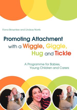 Promoting Attachment With a Wiggle, Giggle, Hug and Tickle Promoting Attachment With a Wiggle, Giggle, Hug and Tickle