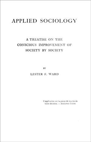 Applied Sociology: A Treatise on the Conscious Improvement of Society by Society Applied Sociology: A Treatise on the Conscious Improvement of Society by Society