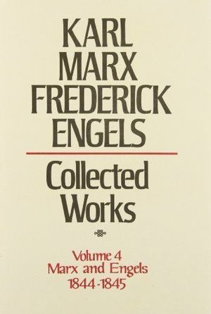 Karl Marx, Frederick Engels: Collected Works, vol. 4, Marx and Engels: 1844-1845 Karl Marx, Frederick Engels: Collected Works, vol. 4, Marx and Engels: 1844-1845