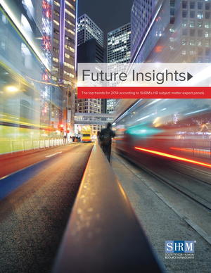 Future Insights: The top trends for 2014 according to SHRM's HR subject matter expert panels Future Insights: The top trends for 2014 according to SHRM's HR subject matter expert panels