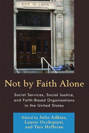 Not by Faith Alone: Social Services, Social Justice, and Faith-Based Organizations in the United States Not by Faith Alone: Social Services, Social Justice, and Faith-Based Organizations in the United States