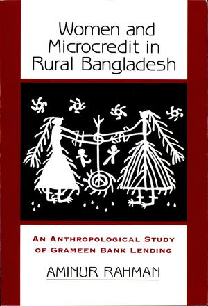 Women and Microcredit in Rural Bangladesh: Anthropological Study of the Rhetoric and Realities of Grameen Bank Lending Women and Microcredit in Rural Bangladesh: Anthropological Study of the Rhetoric and Realities of Grameen Bank Lending