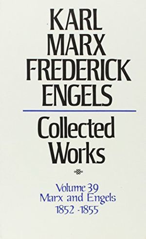 Karl Marx, Federick Engels: Collected Works, vol. 39, Marx and Engels: 1852-1855 Karl Marx, Federick Engels: Collected Works, vol. 39, Marx and Engels: 1852-1855