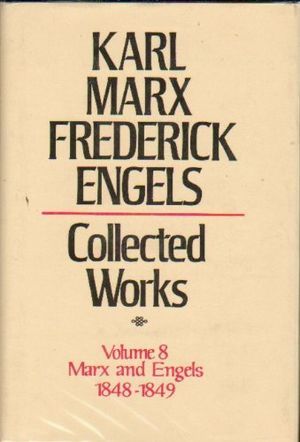 Karl Marx, Frederick Engels: Collected Works, vol. 8, Marx and Engels: 1848-1849 Karl Marx, Frederick Engels: Collected Works, vol. 8, Marx and Engels: 1848-1849