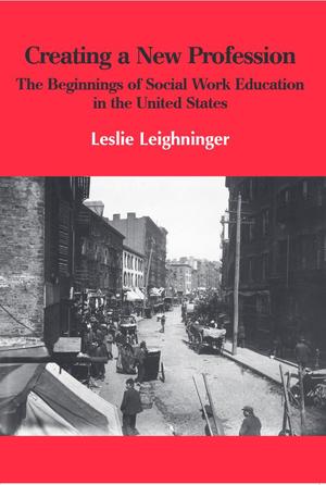 Creating a New Profession: The Beginnings of Social Work Education in the United States Creating a New Profession: The Beginnings of Social Work Education in the United States