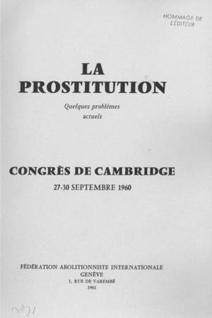 La Prostitution, Quelques Problèmes Actuels. Congrès de Cambridge, 27-30 Septembre 1960 La Prostitution, Quelques Problèmes Actuels. Congrès de Cambridge, 27-30 Septembre 1960