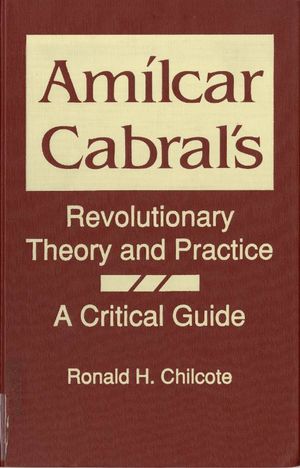 Amilcar Cabral's Revolutionary Theory and Practice: A Critical Guide Amilcar Cabral's Revolutionary Theory and Practice: A Critical Guide