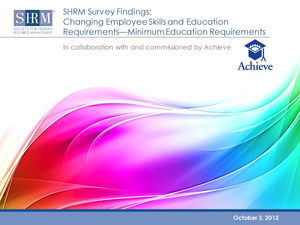 SHRM Survey Findings: Changing Employee Skills and Education Requirements–Minimum Education Requirements SHRM Survey Findings: Changing Employee Skills and Education Requirements–Minimum Education Requirements