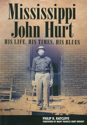Mississippi John Hurt: His Life, His Times, His Blues Mississippi John Hurt: His Life, His Times, His Blues
