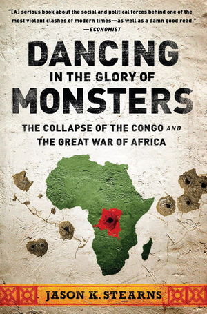 Dancing in the Glory of Monsters: The Collapse of the Congo and the Great War of Africa Dancing in the Glory of Monsters: The Collapse of the Congo and the Great War of Africa