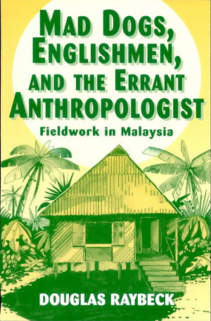 Mad Dogs, Englishmen and the Errant Anthropologist: Fieldwork in Malaysia Mad Dogs, Englishmen and the Errant Anthropologist: Fieldwork in Malaysia