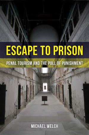 Escape to Prison: Penal Tourism and the Pull of Punishment Escape to Prison: Penal Tourism and the Pull of Punishment