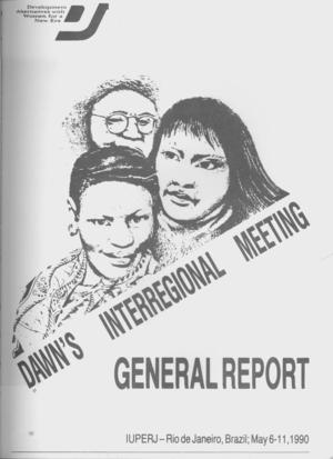 DAWN'S Interregional Meeting General Report, IUPERJ - Rio de Janeiro, Brazil, May 6-11, 1990 DAWN'S Interregional Meeting General Report, IUPERJ - Rio de Janeiro, Brazil, May 6-11, 1990