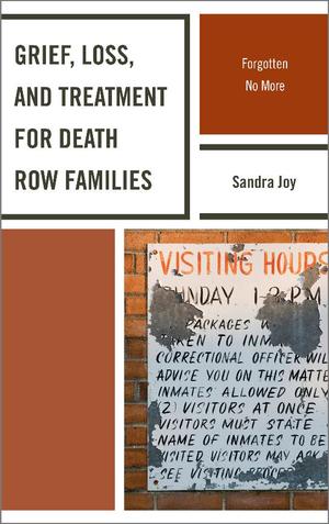 Grief, Loss, and Treatment for Death Row Families: Forgotten No More Grief, Loss, and Treatment for Death Row Families: Forgotten No More