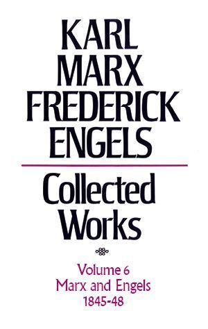 Karl Marx, Frederick Engels: Collected Works, vol. 6, Marx and Engels: 1845-1848 Karl Marx, Frederick Engels: Collected Works, vol. 6, Marx and Engels: 1845-1848