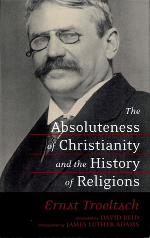 The Absoluteness of Christianity and the History of Religions The Absoluteness of Christianity and the History of Religions