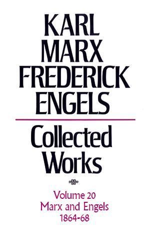 Karl Marx, Federick Engels: Collected Works, vol. 20, Marx and Engels: 1864-1868 Karl Marx, Federick Engels: Collected Works, vol. 20, Marx and Engels: 1864-1868