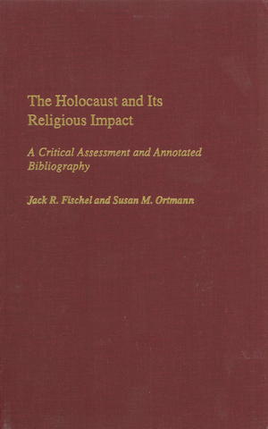 The Holocaust and its Religious Impact: A Critical Assessment and Annotated Bibliography The Holocaust and its Religious Impact: A Critical Assessment and Annotated Bibliography