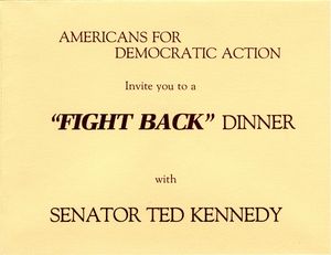 Americans for Democratic Action invite you to a 'Fight Back' Dinner with Senator Ted Kennedy Americans for Democratic Action invite you to a 'Fight Back' Dinner with Senator Ted Kennedy