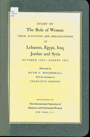 Study of the Role of Women: Their Activities and Organizations in Lebanon, Egypt, Iraq, Jordan and Syria, October 1954 - August 1955 Study of the Role of Women: Their Activities and Organizations in Lebanon, Egypt, Iraq, Jordan and Syria, October 1954 - August 1955